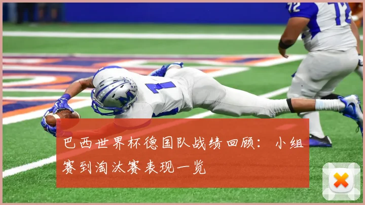 巴西世界杯德国队战绩回顾：小组赛到淘汰赛表现一览